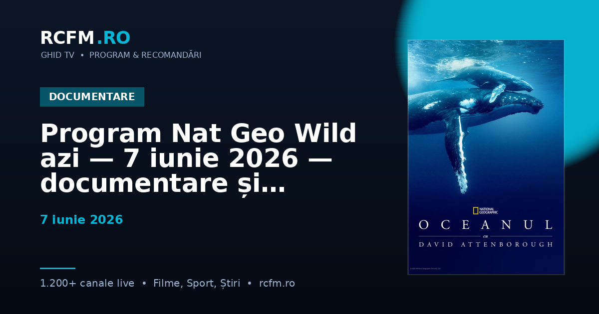 Program Nat Geo Wild azi — 7 iunie 2026 — documentare și emisiuni