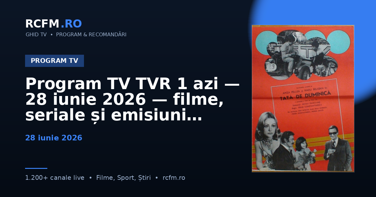 Program TV TVR 1 azi — 28 iunie 2026 — filme, seriale și emisiuni