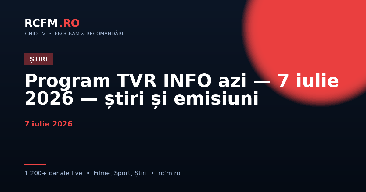 Program TVR INFO azi — 7 iulie 2026 — știri și emisiuni