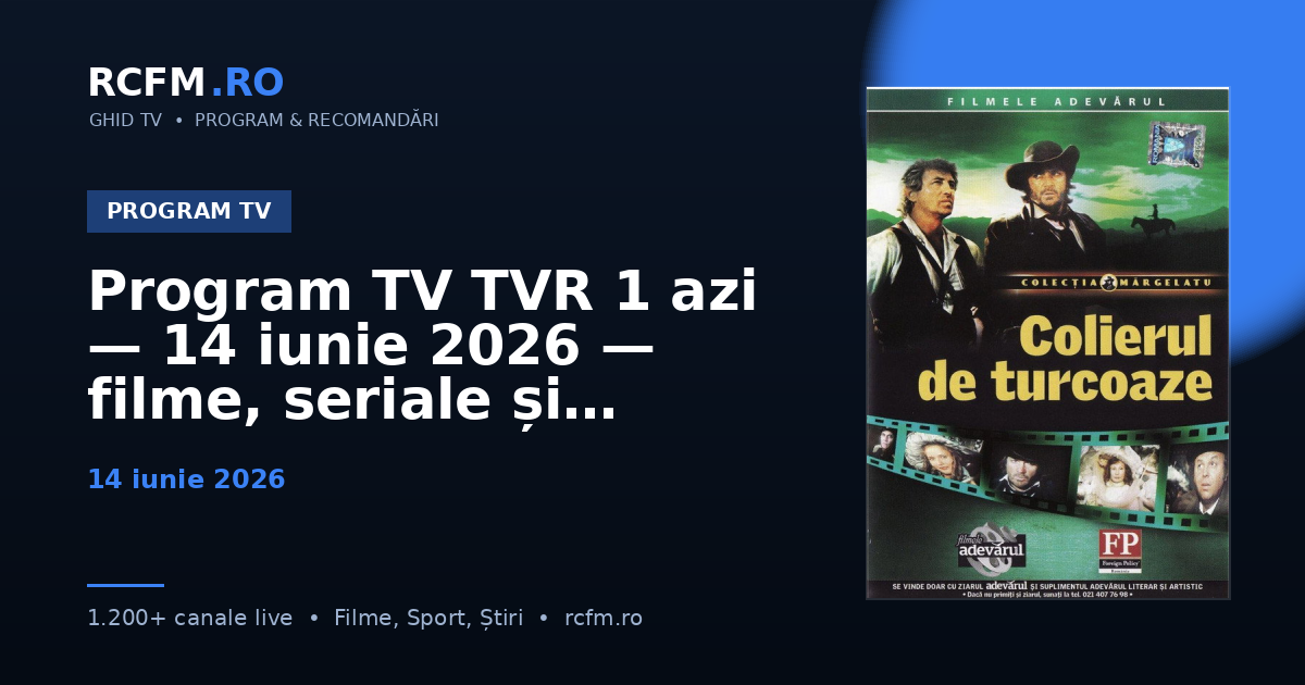 Program TV TVR 1 azi — 14 iunie 2026 — filme, seriale și emisiuni