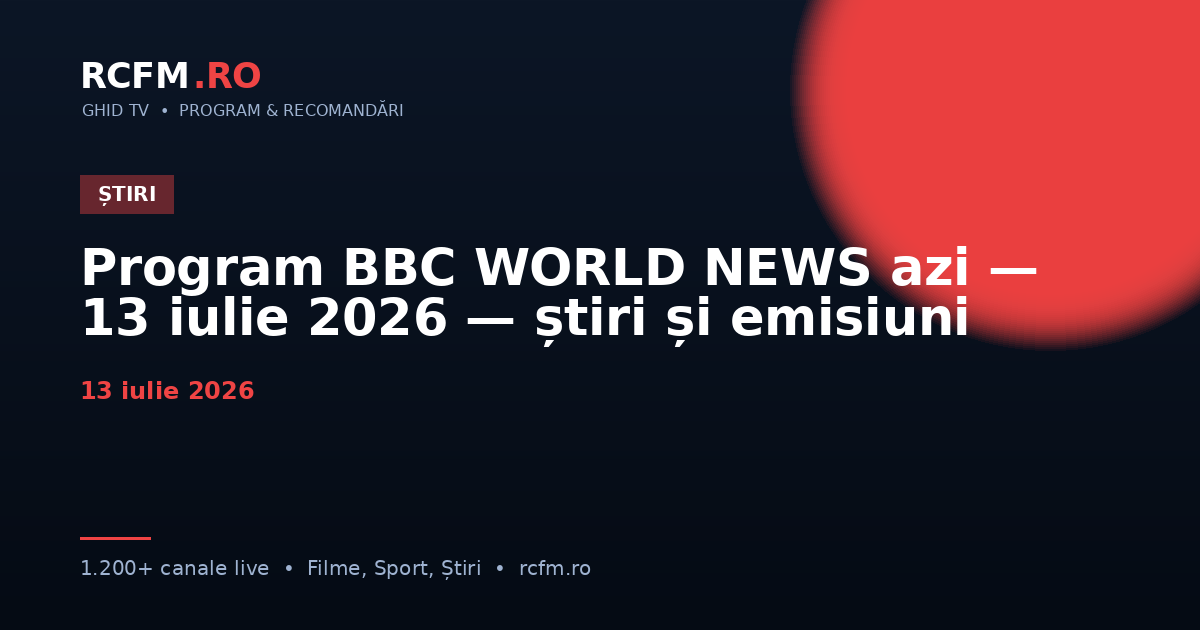 Program BBC WORLD NEWS azi, 13 iulie 2026 — știri și emisiuni