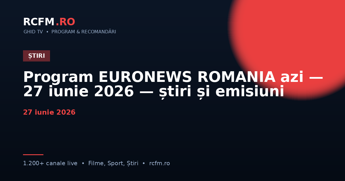 Program EURONEWS ROMANIA azi — 27 iunie 2026 — știri și emisiuni