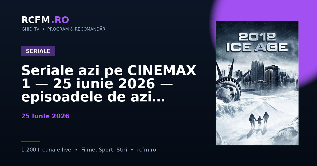 Seriale azi pe CINEMAX 1 — 25 iunie 2026 — episoadele de azi