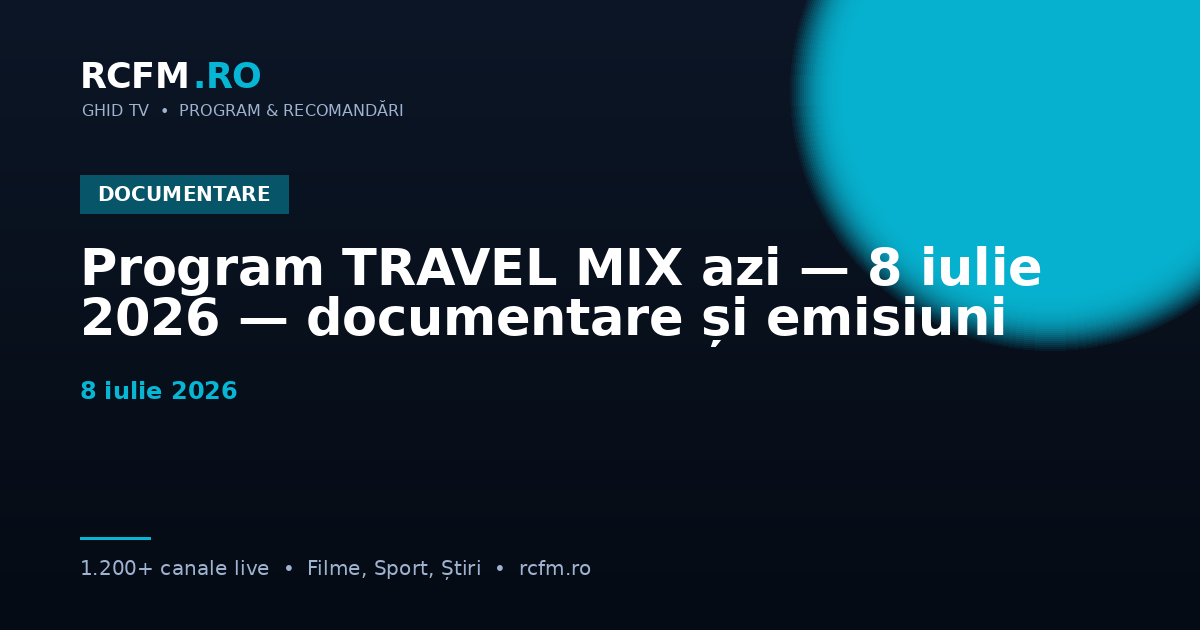 Program TRAVEL MIX azi — 8 iulie 2026 — documentare și emisiuni