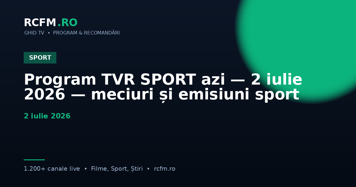 Program TVR SPORT azi — 2 iulie 2026 — meciuri și emisiuni sport