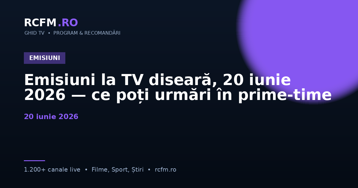 Emisiuni la TV diseară, 20 iunie 2026 — ce poți urmări în prime-time