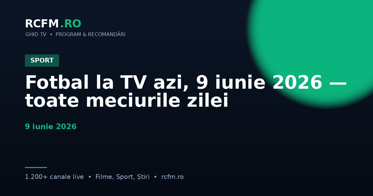 Fotbal la TV azi, 9 iunie 2026 — toate meciurile zilei