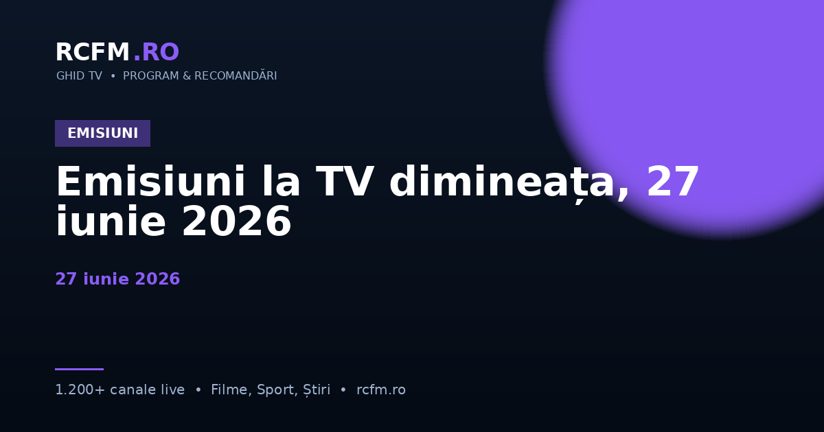 Emisiuni la TV dimineața, 27 iunie 2026