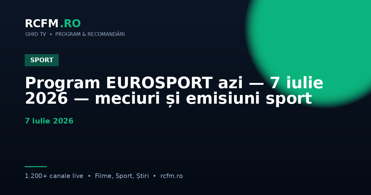 Program EUROSPORT azi — 7 iulie 2026 — meciuri și emisiuni sport