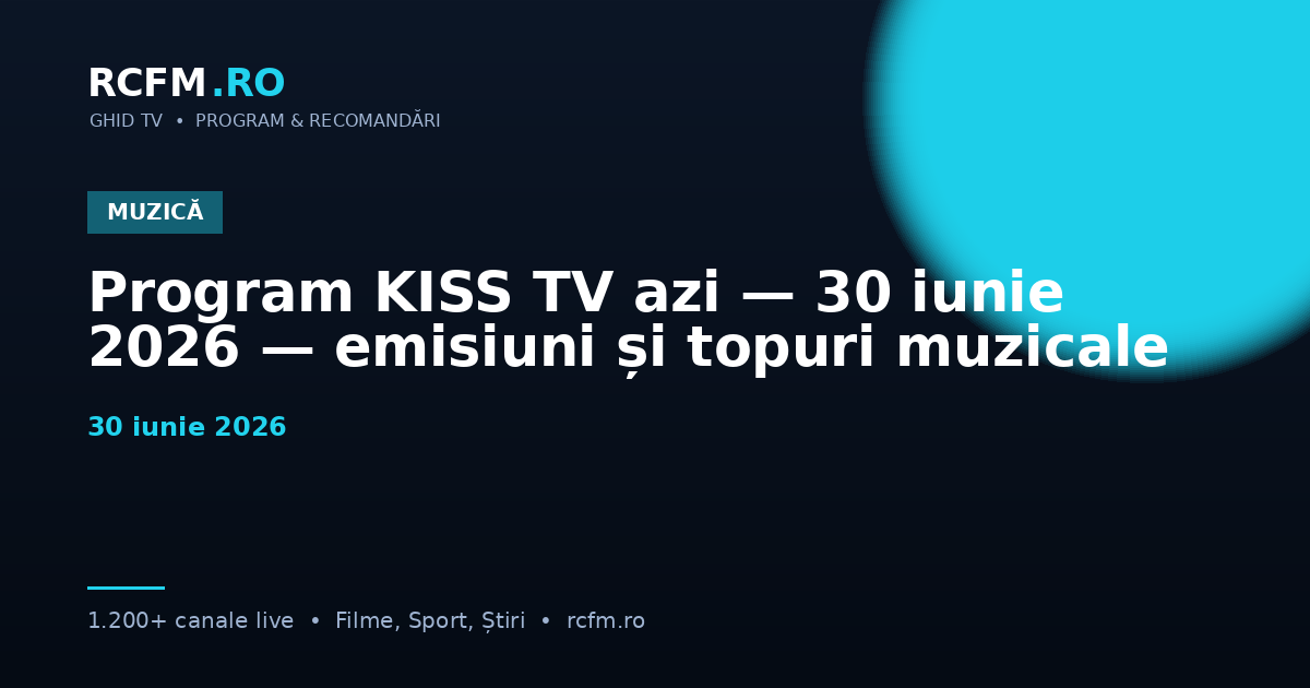 Program KISS TV azi — 30 iunie 2026 — emisiuni și topuri muzicale