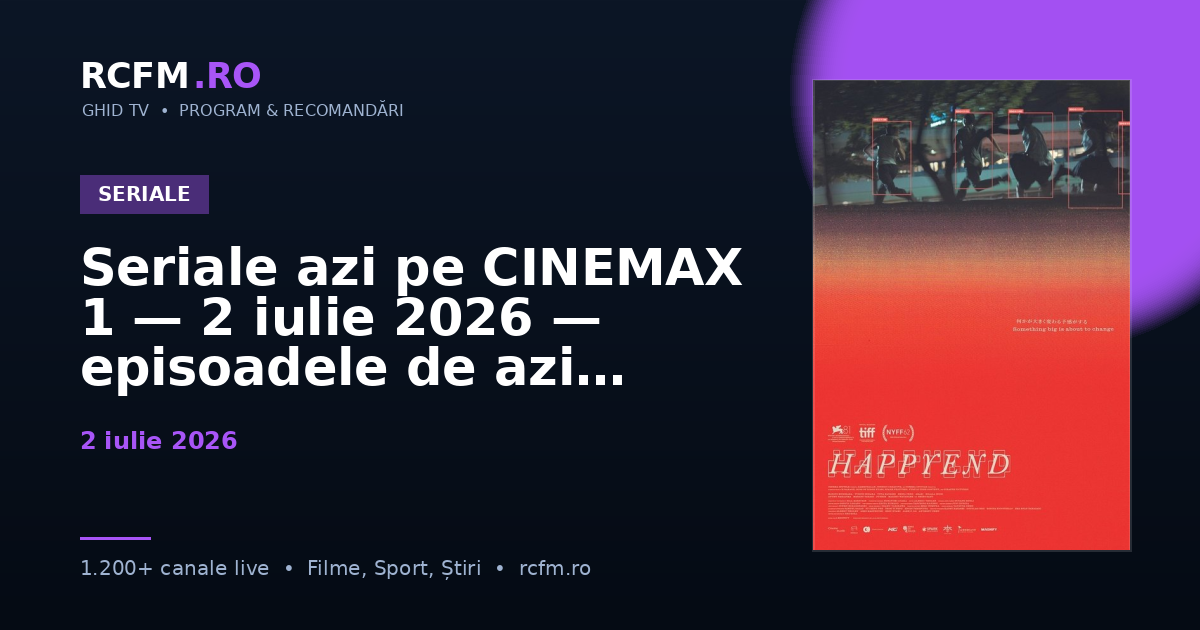 Seriale azi pe CINEMAX 1 — 2 iulie 2026 — episoadele de azi
