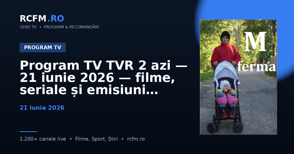 Program TV TVR 2 azi — 21 iunie 2026 — filme, seriale și emisiuni