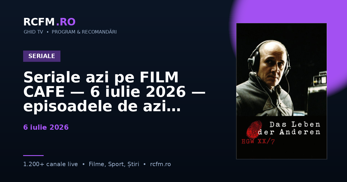 Seriale azi pe FILM CAFE — 6 iulie 2026 — episoadele de azi