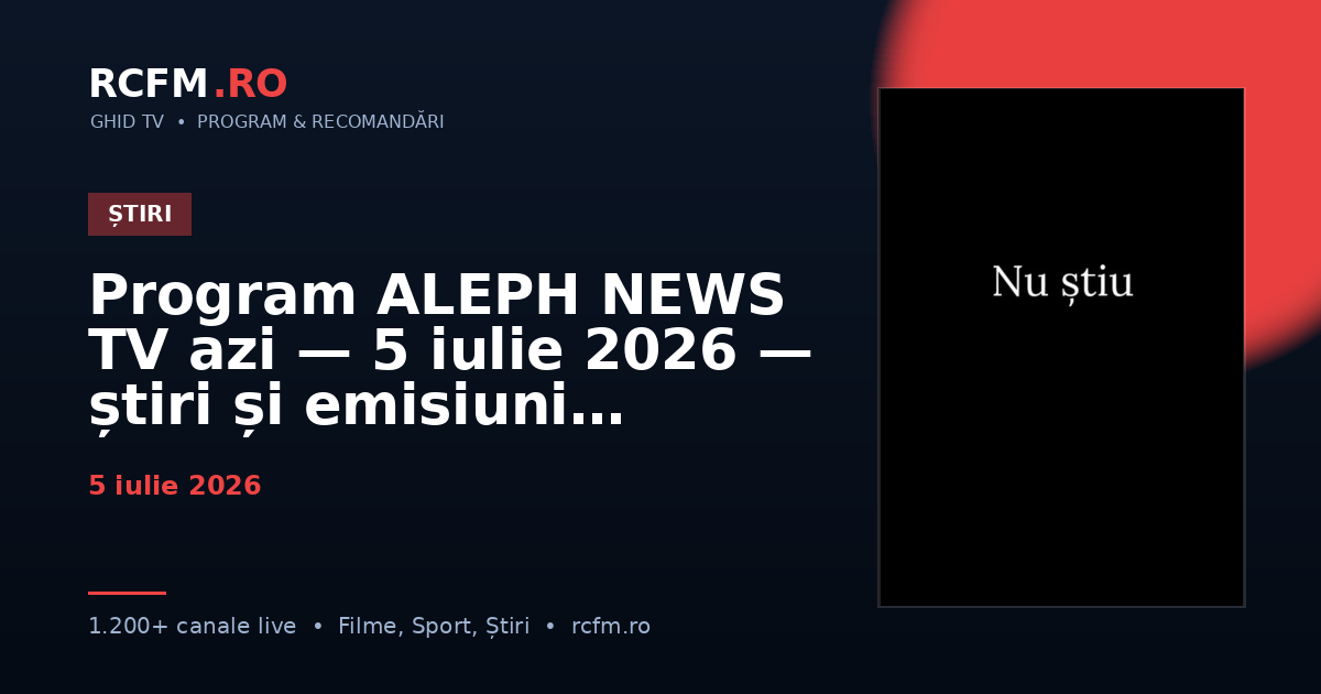 Program ALEPH NEWS TV azi — 5 iulie 2026 — știri și emisiuni