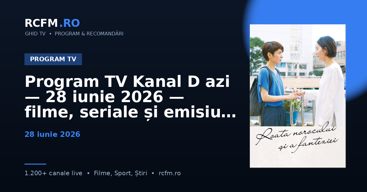 Program TV Kanal D azi — 28 iunie 2026 — filme, seriale și emisiuni