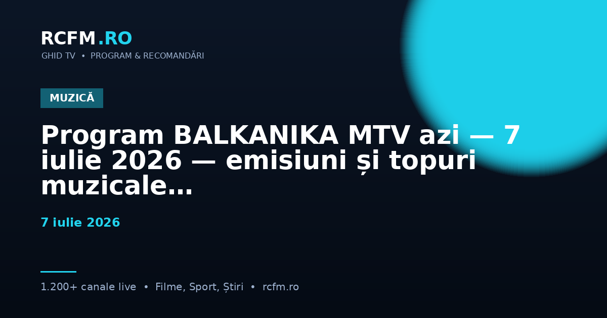 Program BALKANIKA MTV azi — 7 iulie 2026 — emisiuni și topuri muzicale