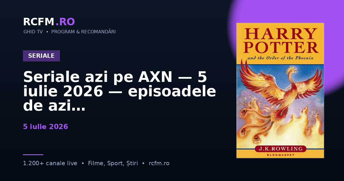 Seriale azi pe AXN — 5 iulie 2026 — episoadele de azi
