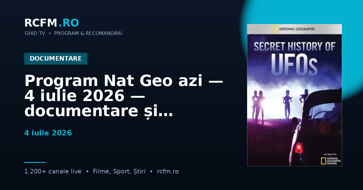 Program Nat Geo azi — 4 iulie 2026 — documentare și emisiuni