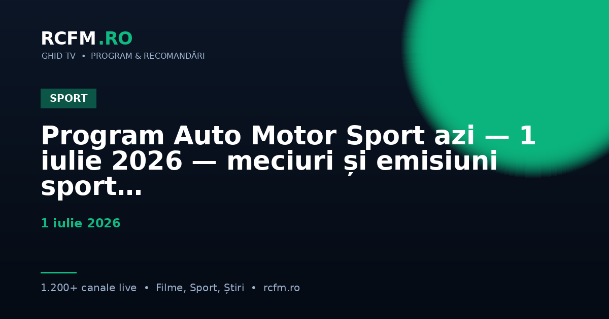 Program Auto Motor Sport azi — 1 iulie 2026 — meciuri și emisiuni sport