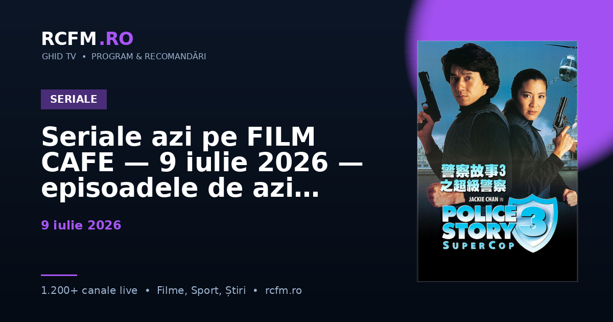 Seriale azi pe FILM CAFE, 9 iulie 2026 — episoadele de azi