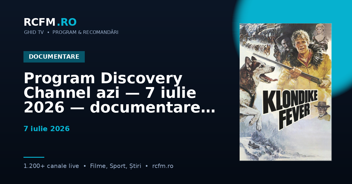 Program Discovery Channel azi — 7 iulie 2026 — documentare și emisiuni