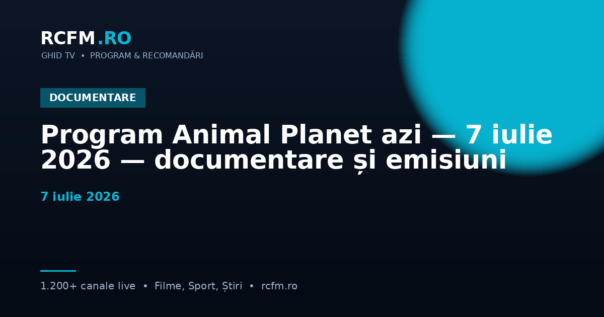 Program Animal Planet azi — 7 iulie 2026 — documentare și emisiuni