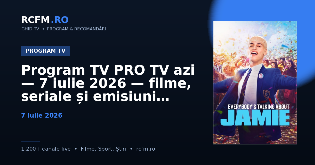 Program TV PRO TV azi — 7 iulie 2026 — filme, seriale și emisiuni