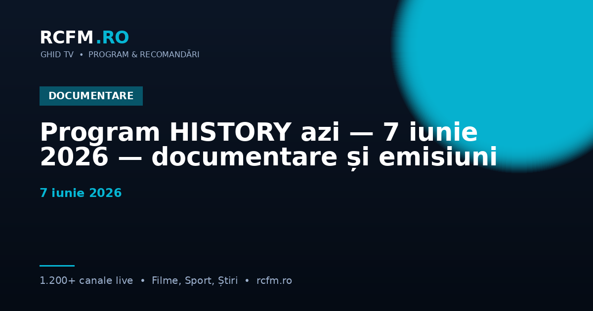 Program HISTORY azi — 7 iunie 2026 — documentare și emisiuni
