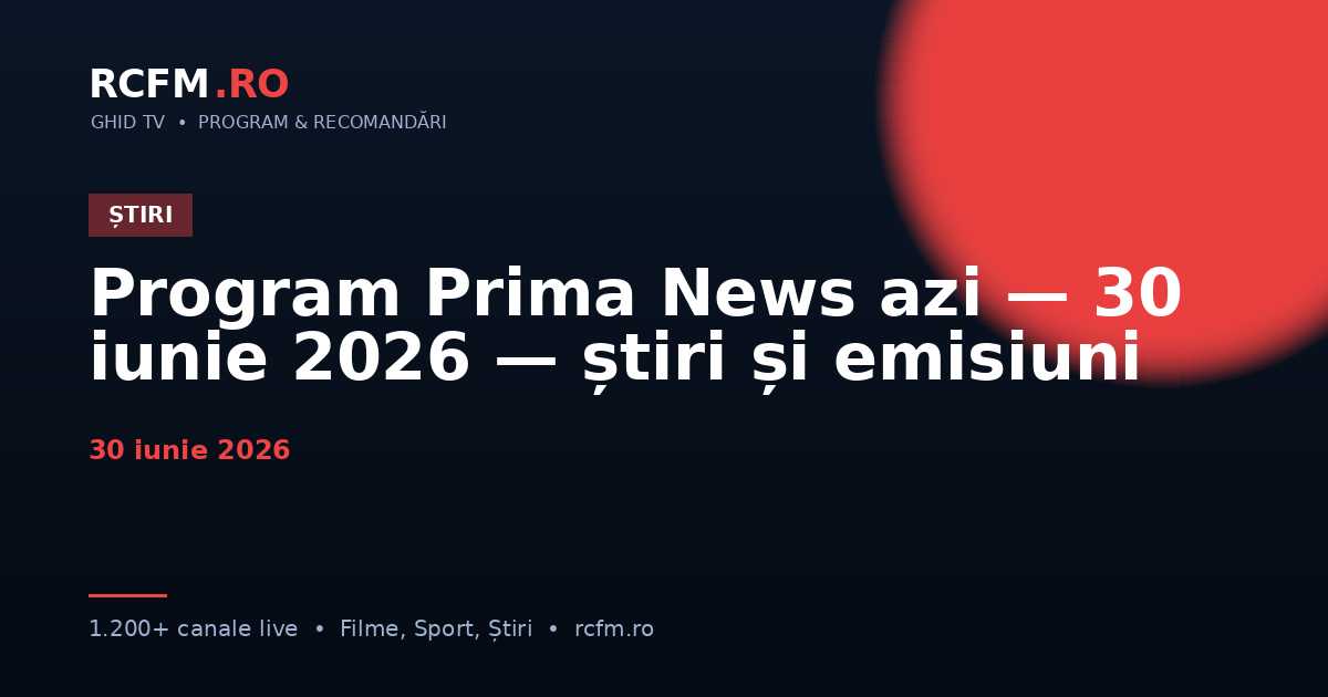 Program Prima News azi — 30 iunie 2026 — știri și emisiuni