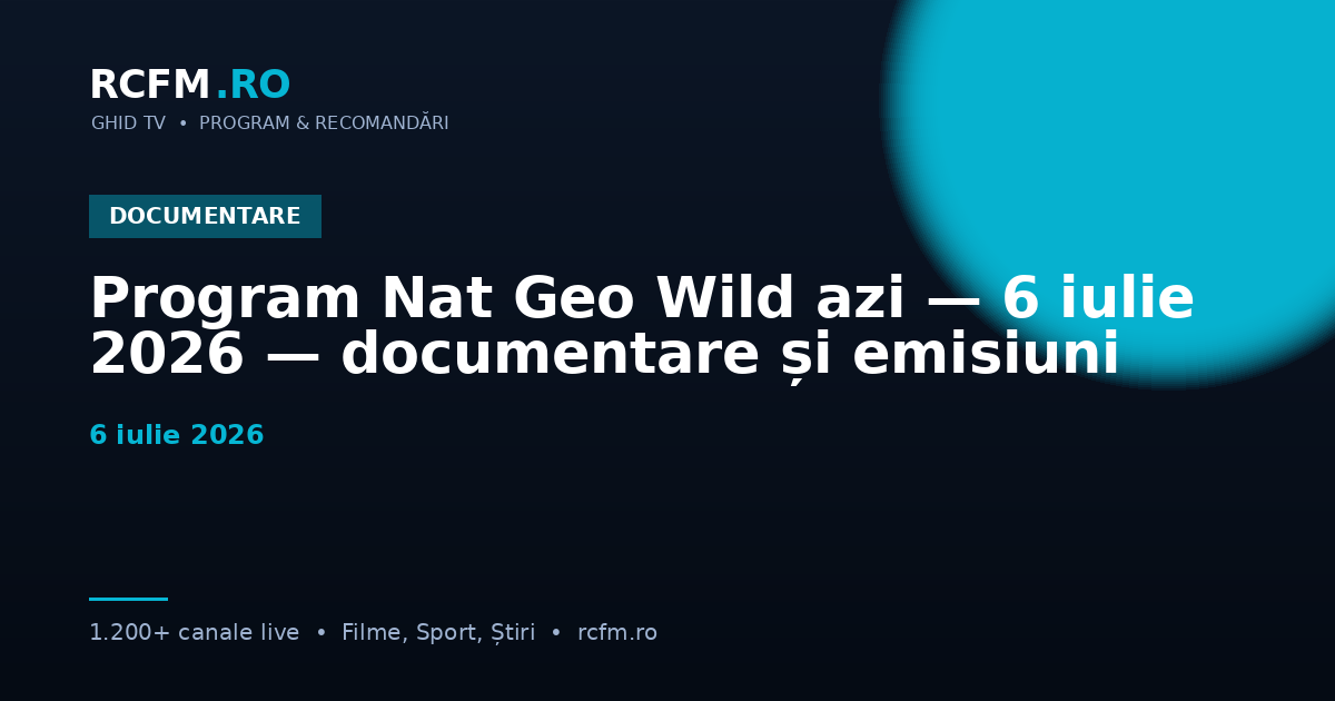 Program Nat Geo Wild azi — 6 iulie 2026 — documentare și emisiuni