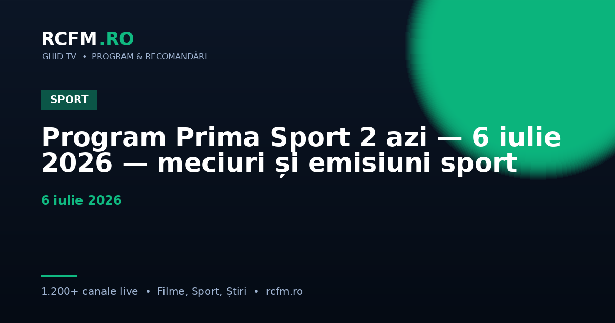 Program Prima Sport 2 azi — 6 iulie 2026 — meciuri și emisiuni sport