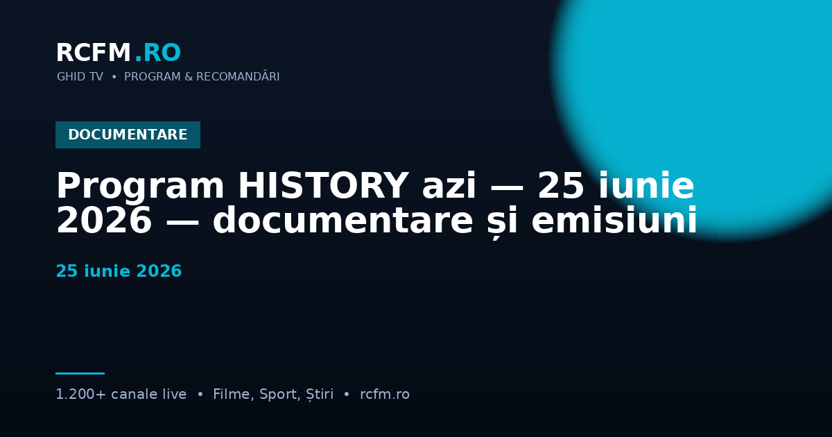 Program HISTORY azi — 25 iunie 2026 — documentare și emisiuni