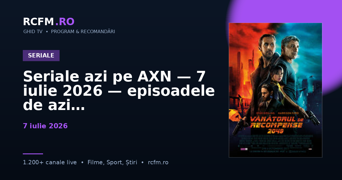 Seriale azi pe AXN — 7 iulie 2026 — episoadele de azi