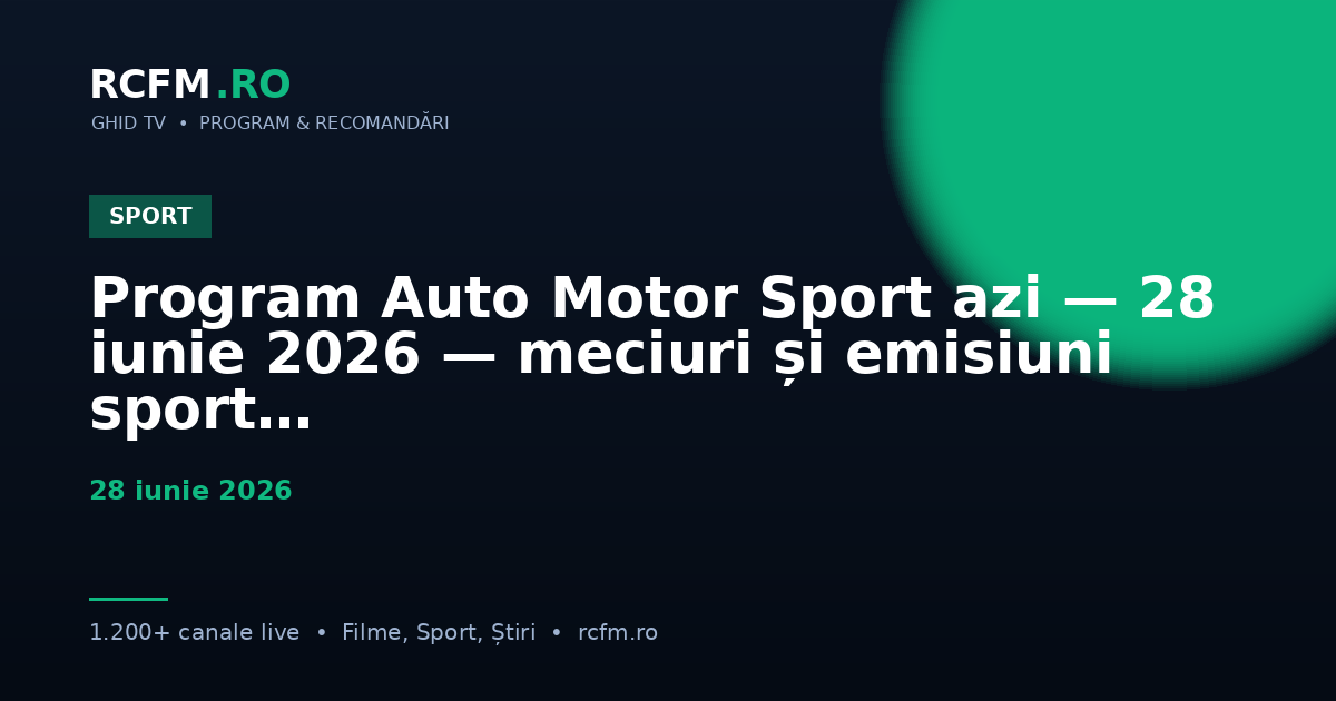Program Auto Motor Sport azi — 28 iunie 2026 — meciuri și emisiuni sport