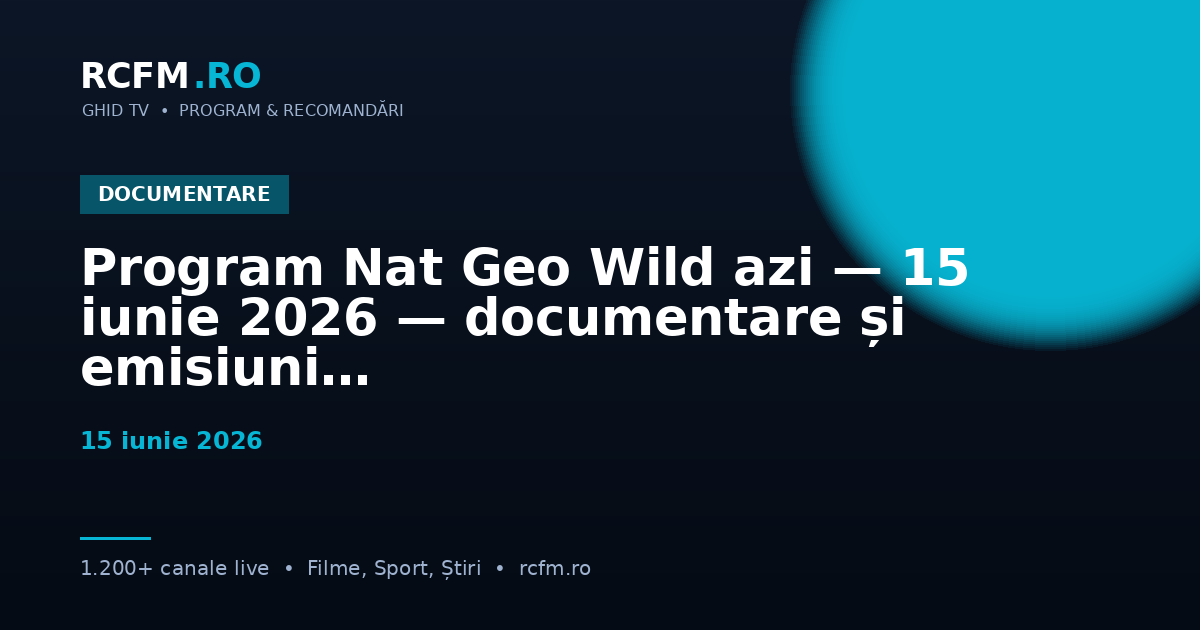Program Nat Geo Wild azi — 15 iunie 2026 — documentare și emisiuni