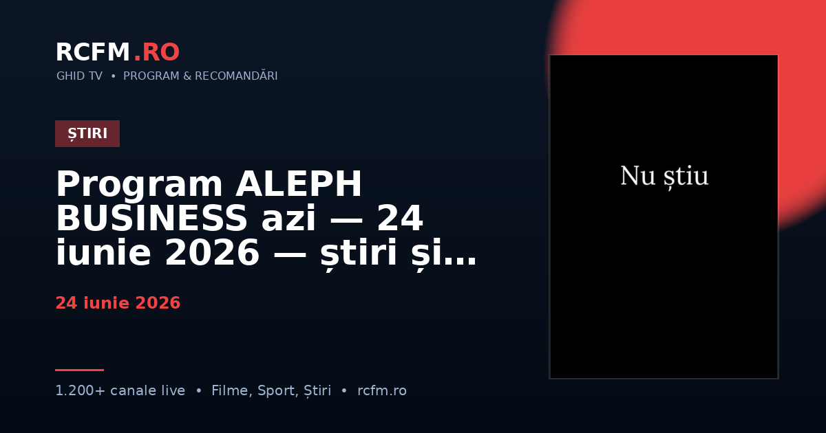Program ALEPH BUSINESS azi — 24 iunie 2026 — știri și emisiuni