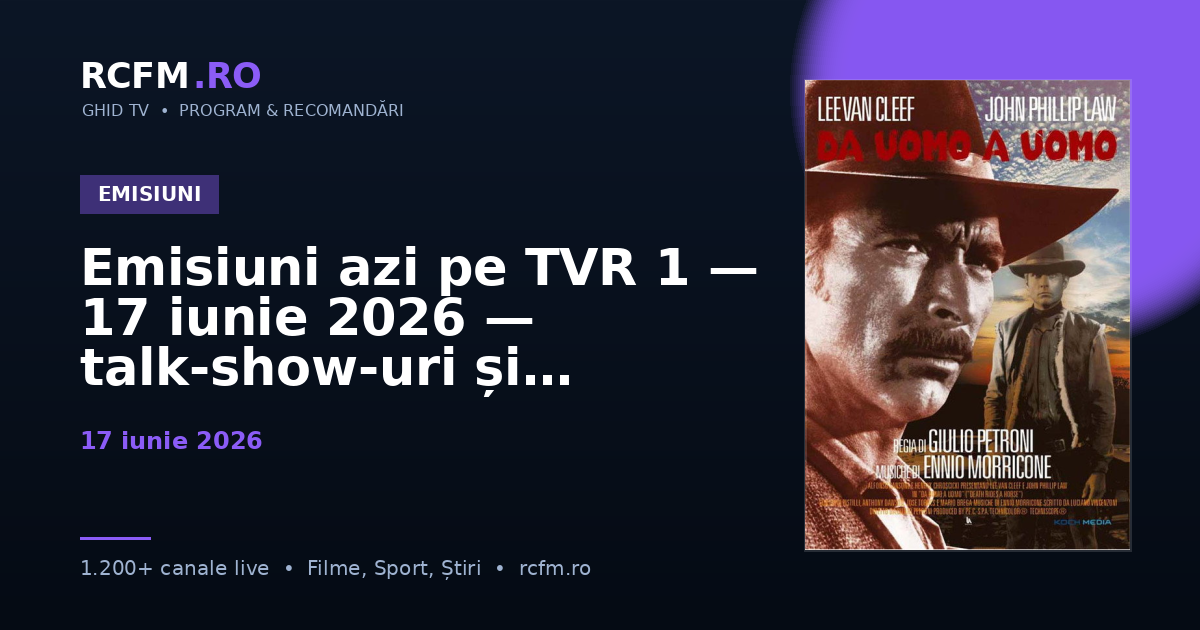 Emisiuni azi pe TVR 1 — 17 iunie 2026 — talk-show-uri și divertisment