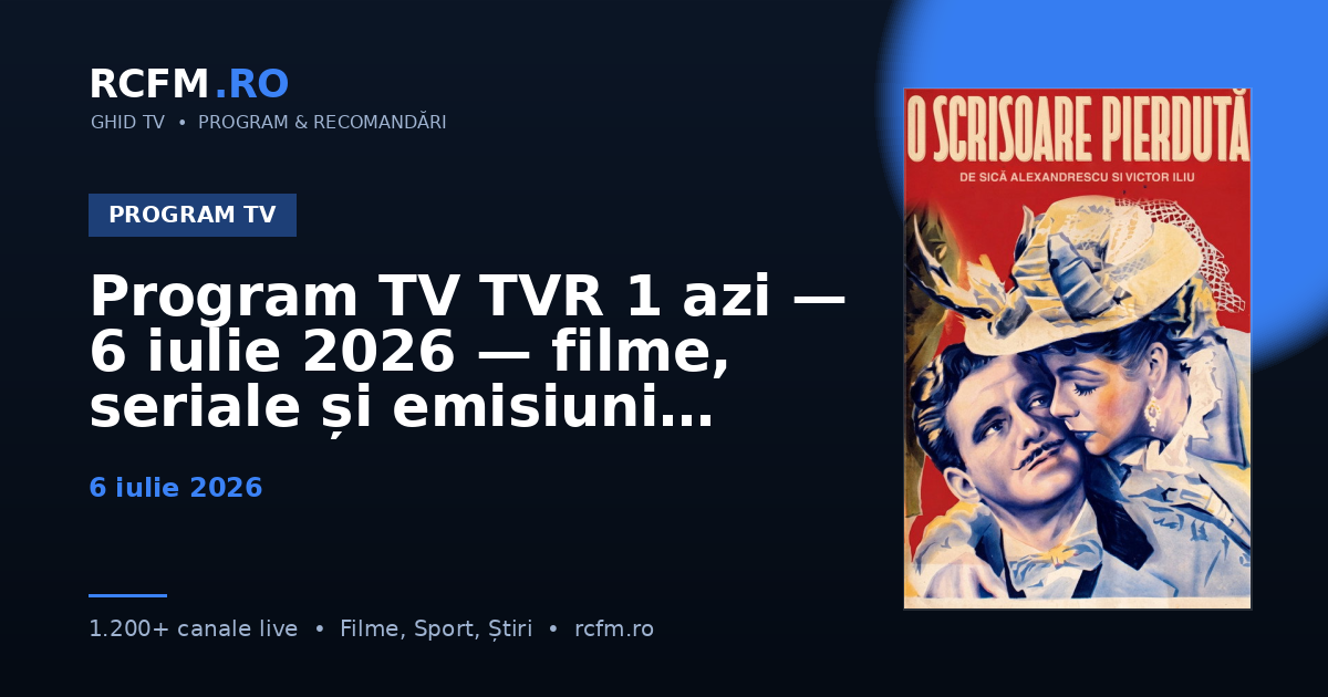 Program TV TVR 1 azi — 6 iulie 2026 — filme, seriale și emisiuni