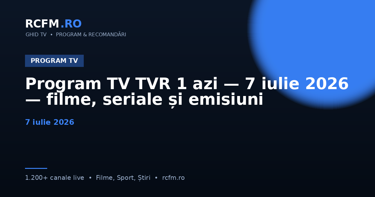 Program TV TVR 1 azi — 7 iulie 2026 — filme, seriale și emisiuni