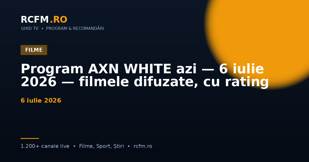 Program AXN WHITE azi — 6 iulie 2026 — filmele difuzate, cu rating