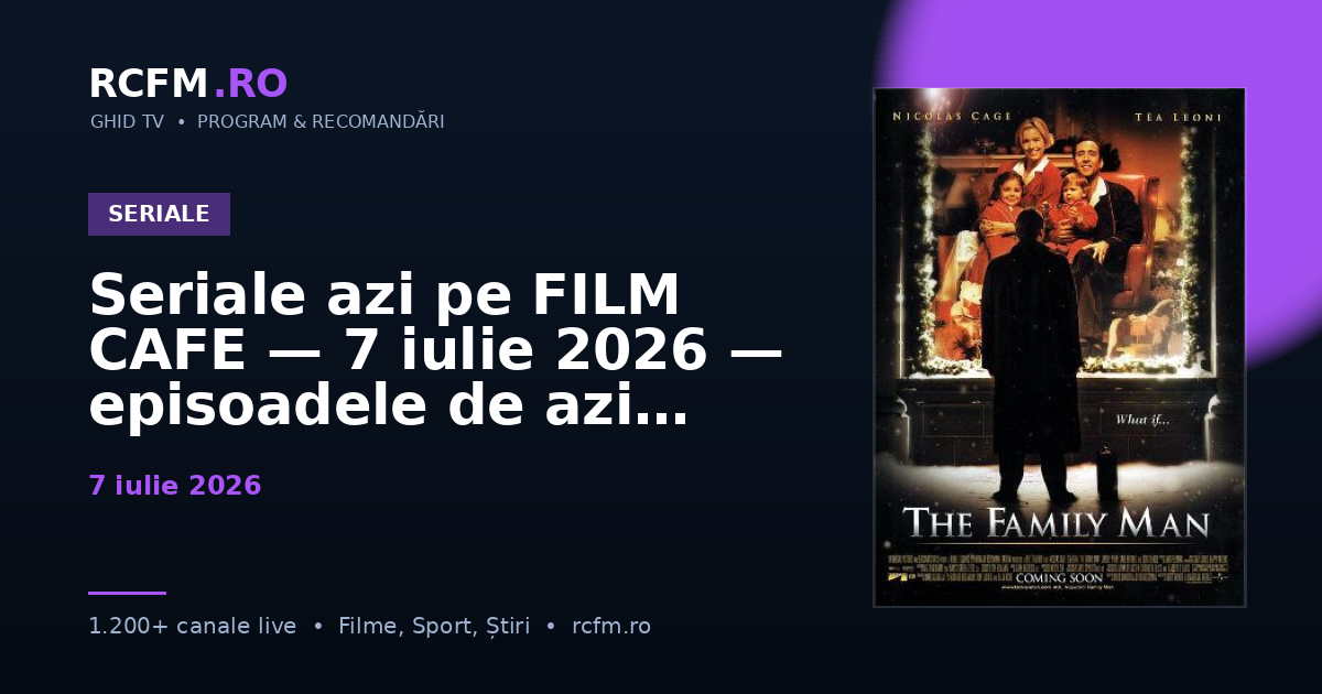 Seriale azi pe FILM CAFE — 7 iulie 2026 — episoadele de azi