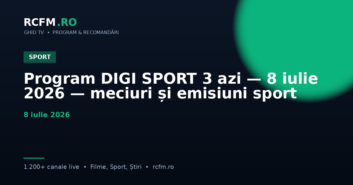 Program DIGI SPORT 3 azi — 8 iulie 2026 — meciuri și emisiuni sport