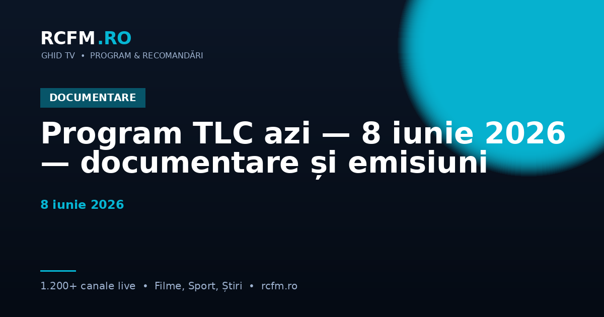 Program TLC azi — 8 iunie 2026 — documentare și emisiuni