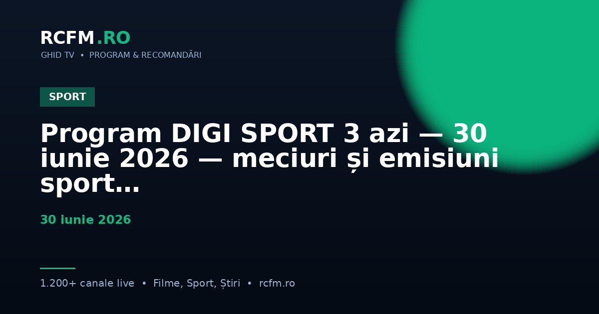 Program DIGI SPORT 3 azi — 30 iunie 2026 — meciuri și emisiuni sport