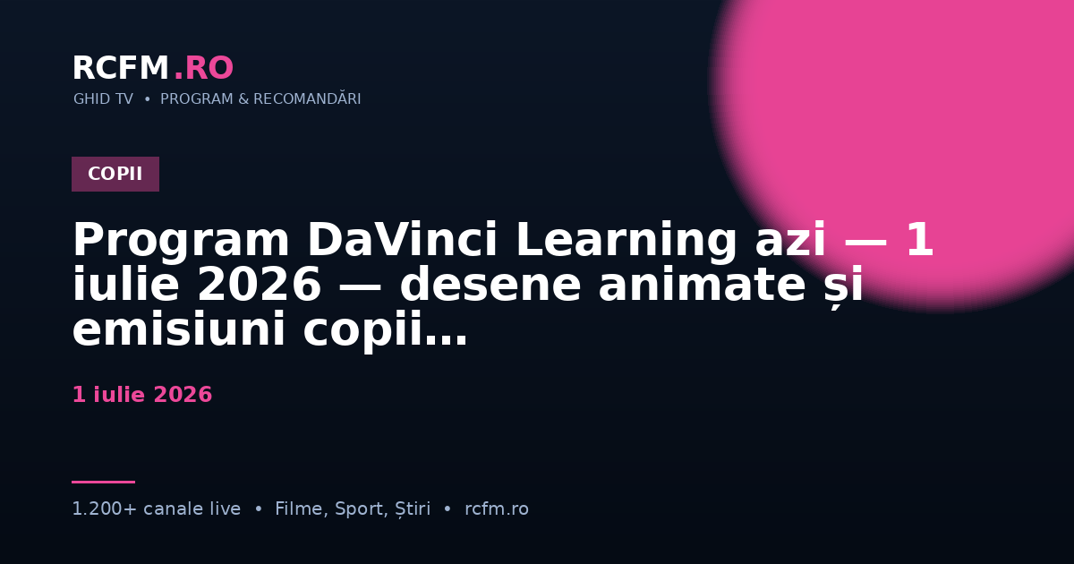Program DaVinci Learning azi — 1 iulie 2026 — desene animate și emisiuni copii