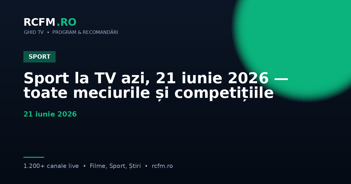 Sport la TV azi, 21 iunie 2026 — toate meciurile și competițiile
