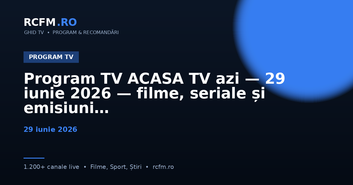 Program TV ACASA TV azi — 29 iunie 2026 — filme, seriale și emisiuni