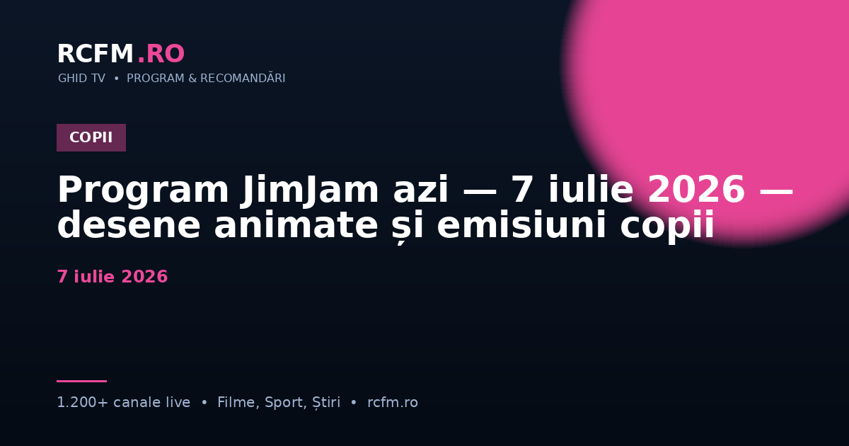 Program JimJam azi — 7 iulie 2026 — desene animate și emisiuni copii