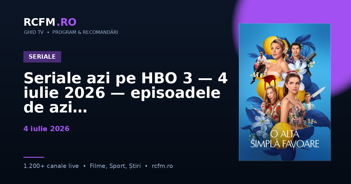 Seriale azi pe HBO 3 — 4 iulie 2026 — episoadele de azi