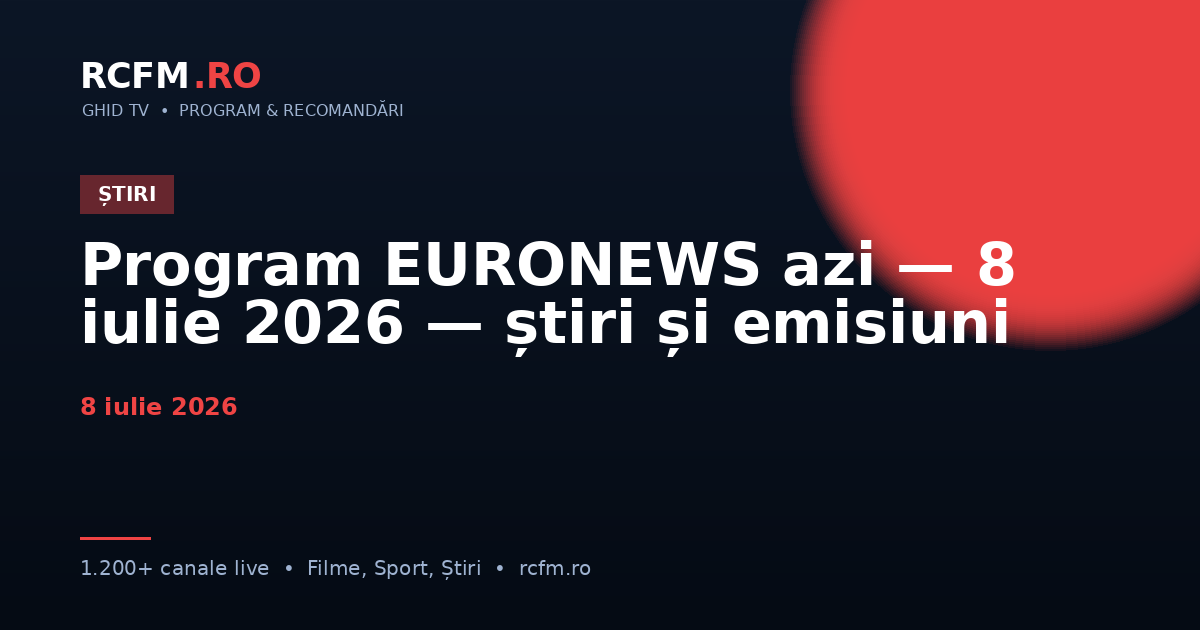 Program EURONEWS azi — 8 iulie 2026 — știri și emisiuni